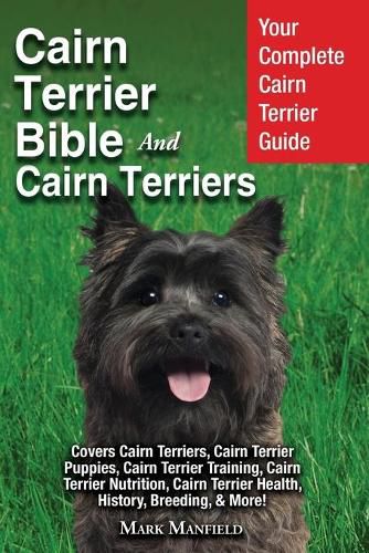Cover image for Cairn Terrier Bible And Cairn Terriers: Your Complete Cairn Terrier Guide Covers Cairn Terriers, Cairn Terrier Puppies, Cairn Terrier Training, Cairn Terrier Nutrition, Cairn Terrier Health, History, Breeding, & More!