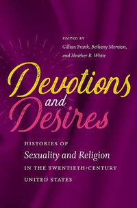 Cover image for Devotions and Desires: Histories of Sexuality and Religion in the Twentieth-Century United States