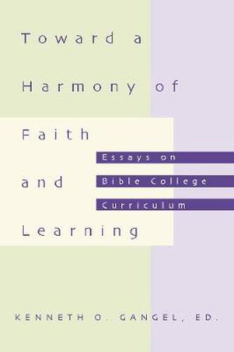 Cover image for Toward a Harmony of Faith and Learning: Essays on Bible College Curriculum