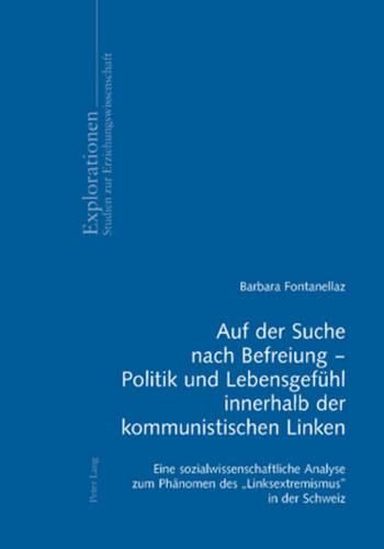 Auf Der Suche Nach Befreiung - Politik Und Lebensgefuehl Innerhalb Der Kommunistischen Linken: Eine Sozialwissenschaftliche Analyse Zum Phaenomen Des  Linksextremismus  in Der Schweiz
