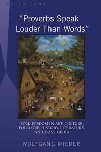 Cover image for Proverbs Speak Louder Than Words: Wisdom in Art, Culture, Folklore, History, Literature and Mass Media