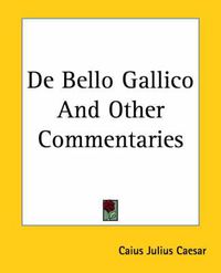 Cover image for De Bello Gallico And Other Commentaries