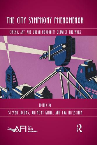 Cover image for The City Symphony Phenomenon: Cinema, Art, and Urban Modernity Between the Wars