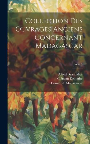Cover image for Collection des ouvrages anciens concernant Madagascar; Tome 3