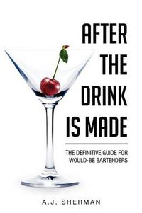 Cover image for After the Drink Is Made: The Definitive Guide for Would-Be Bartenders