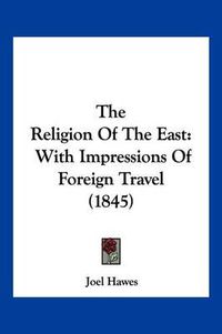 Cover image for The Religion of the East: With Impressions of Foreign Travel (1845)