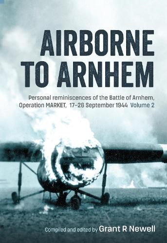 Cover image for Airborne to Arnhem Volume 2: Personal Reminiscences of the Battle of Arnhem, Operation Market, 17th-26th September 1944