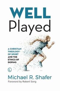 Cover image for Well Played: A Christian Theology of Sport and the Ethics of Doping