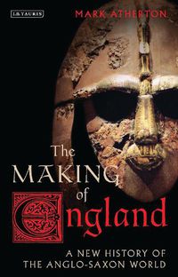 Cover image for The Making of England: A New History of the Anglo-Saxon World