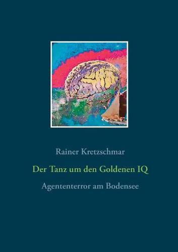 Cover image for Der Tanz um den Goldenen IQ: Agententerror am Bodensee