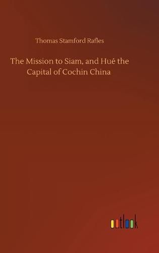 Cover image for The Mission to Siam, and Hue the Capital of Cochin China