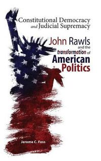 Cover image for Constitutional Democracy and Judicial Supremacy: John Rawls and the Transformation of American Politics