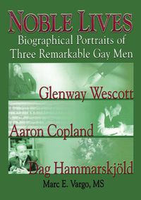 Cover image for Noble Lives: Biographical Portraits of Three Remarkable Gay Men-Glenway Wescott, Aaron Copland, and Dag Hammarskjoeld