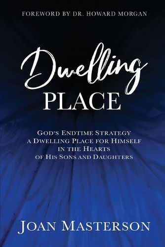 Cover image for Dwelling Place: God's endtime strategy a dwelling place for himself in the hearts of his sons and daughters.