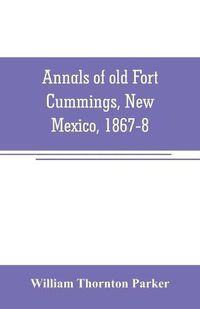 Cover image for Annals of old Fort Cummings, New Mexico, 1867-8