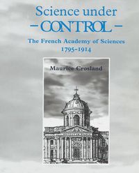 Cover image for Science under Control: The French Academy of Sciences 1795-1914