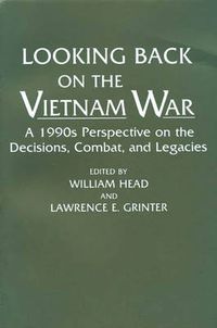 Cover image for Looking Back on the Vietnam War: A 1990s Perspective on the Decisions, Combat, and Legacies