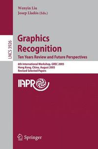 Cover image for Graphics Recognition. Ten Years Review and Future Perspectives: 6th International Workshop, GREC 2005, Hong Kong, China, August 25-26, 2005, Revised Selected Papers