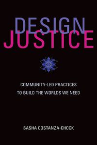 Cover image for Design Justice: Community-Led Practices to Build the Worlds We Need