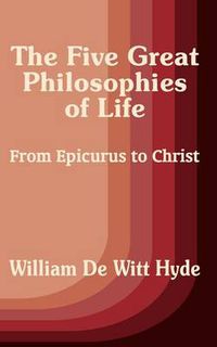 Cover image for The Five Great Philosophies of Life: From Epicurus to Christ