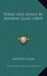 Cover image for Poems and Songs by Andrew Glass (1869)