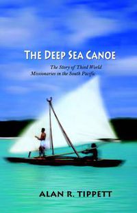 Cover image for The Deep Sea Canoe: The Story of Third World Missionaries in the South Pacific