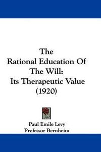 Cover image for The Rational Education of the Will: Its Therapeutic Value (1920)