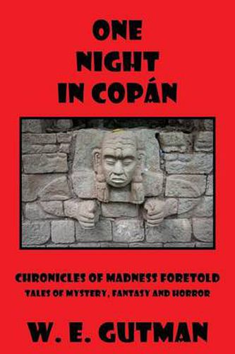 Cover image for One Night in Copan: Chronicles of Madness Foretold, Tales of Mystery, Fantasy and Horror