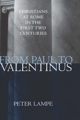 From Paul to Valentinus: Christians at Rome in the First Two Centuries