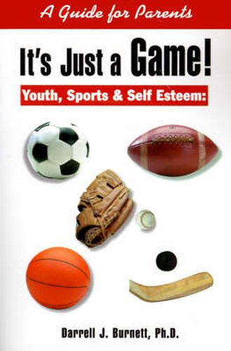 Cover image for It's Just a Game!: Youth, Sports & Self Esteem: A Guide for Parents