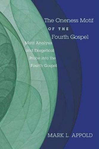 Cover image for The Oneness Motif of the Fourth Gospel: Motif Analysis and Exegetical Probe Into the Fourth Gospel