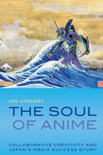 Cover image for The Soul of Anime: Collaborative Creativity and Japan's Media Success Story