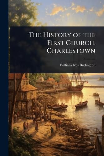Cover image for The History of the First Church, Charlestown