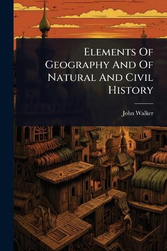 Cover image for Elements Of Geography And Of Natural And Civil History