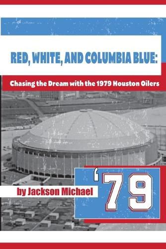 Red, White, and Columbia Blue: Chasing the Dream with the 1979 Houston Oilers