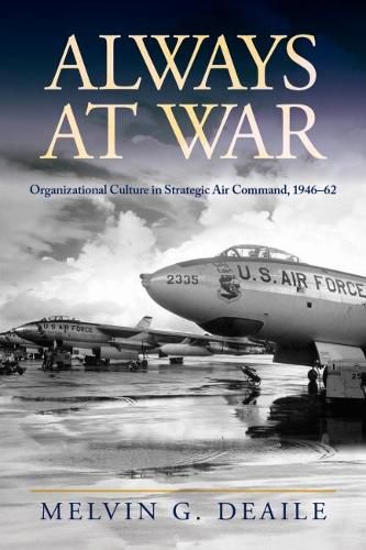 Cover image for Always at War: Organizational Culture in Strategic Air Command, 1946-62