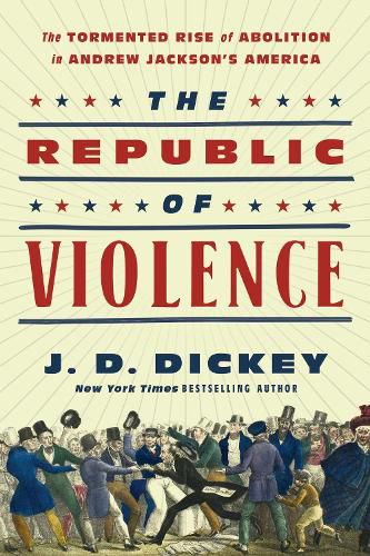 Cover image for The Republic of Violence: The Tormented Rise of Abolition in Andrew Jackson's America