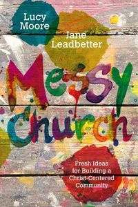 Cover image for Messy Church: Fresh Ideas for Building a Christ-Centered Community