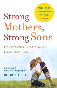 Cover image for Strong Mothers, Strong Sons: Lessons Mothers Need to Raise Extraordinary Men