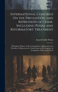 Cover image for International Congress On the Prevention and Repression of Crime, Including Penal and Reformatory Treatment