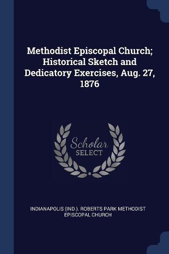 Cover image for Methodist Episcopal Church; Historical Sketch and Dedicatory Exercises, Aug. 27, 1876
