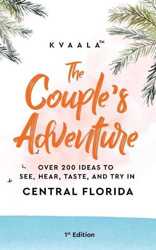 Cover image for The Couple's Adventure - Over 200 Ideas to See, Hear, Taste, and Try in Central Florida: Make Memories That Will Last a Lifetime in the Everglade State