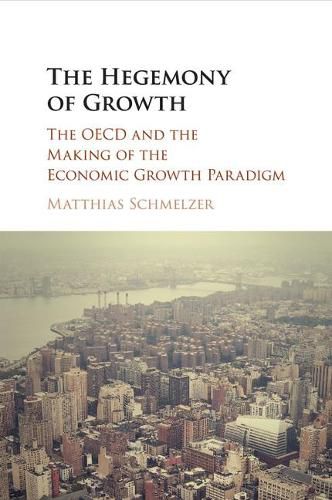 Cover image for The Hegemony of Growth: The OECD and the Making of the Economic Growth Paradigm
