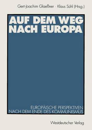 Auf Dem Weg Nach Europa: Europaische Perspektiven Nach Dem Ende Des Kommunismus