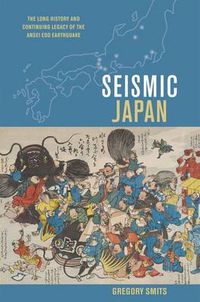 Cover image for Seismic Japan: The Long History and Continuing Legacy of the Ansei Edo Earthquake