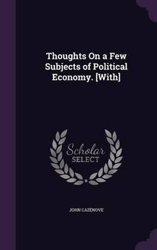 Cover image for Thoughts on a Few Subjects of Political Economy. [With]