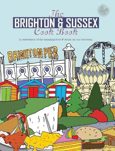 The Brighton & Sussex Cook Book: A celebration of the amazing food and drink on our doorstep