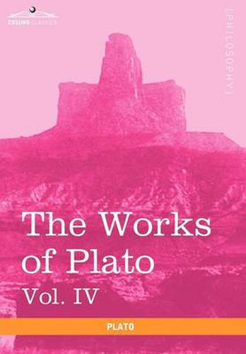 Cover image for The Works of Plato, Vol. IV (in 4 Volumes): Charmides, Lysis, Other Dialogues & the Laws