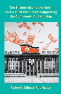 Cover image for North Korea's Illicit Businesses Supporting the Communist Dictatorship