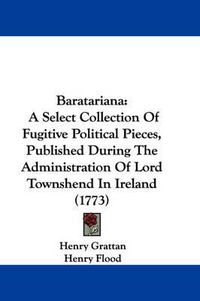 Cover image for Baratariana: A Select Collection Of Fugitive Political Pieces, Published During The Administration Of Lord Townshend In Ireland (1773)